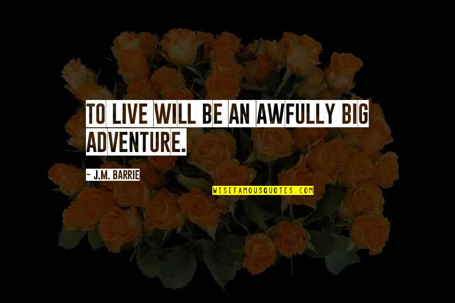 Adventure From The Movie Up Quotes By J.M. Barrie: To live will be an awfully big adventure.