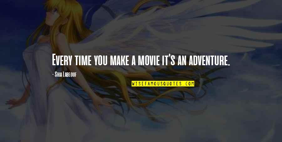 Adventure From The Movie Up Quotes By Shia Labeouf: Every time you make a movie it's an