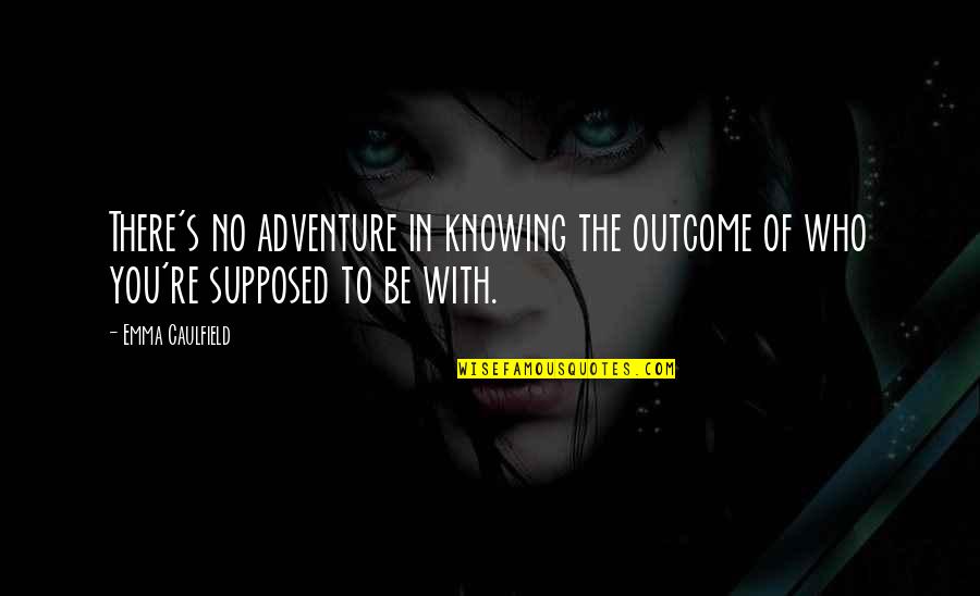 Adventure From Up Quotes By Emma Caulfield: There's no adventure in knowing the outcome of