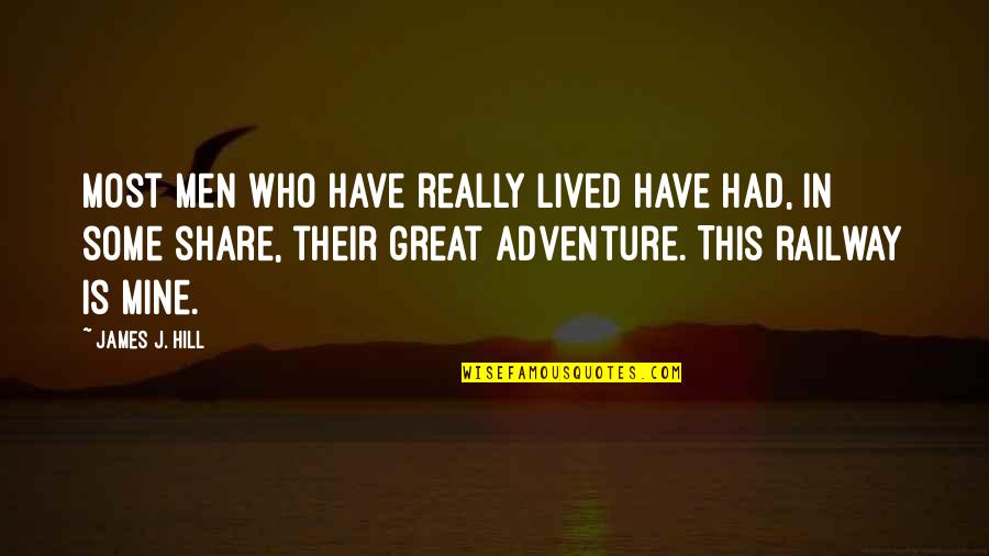 Adventure From Up Quotes By James J. Hill: Most men who have really lived have had,