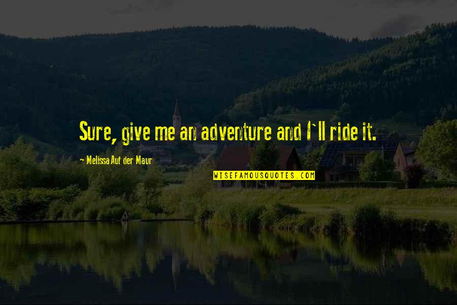 Adventure From Up Quotes By Melissa Auf Der Maur: Sure, give me an adventure and I'll ride