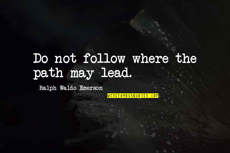 Adventure Graduation Quotes By Ralph Waldo Emerson: Do not follow where the path may lead. Adventure Graduation Quotes By Ralph Waldo Emerson: Do not follow where the path may lead.