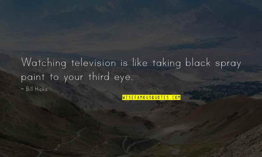 Adventure Ig Quotes By Bill Hicks: Watching television is like taking black spray paint