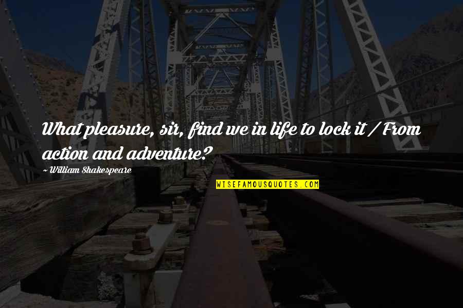 Adventure In Life Quotes By William Shakespeare: What pleasure, sir, find we in life to Adventure In Life Quotes By William Shakespeare: What pleasure, sir, find we in life to