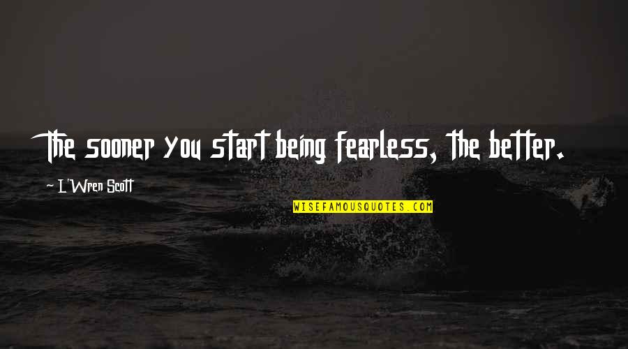 Adventure In Nature Quotes By L'Wren Scott: The sooner you start being fearless, the better. Adventure In Nature Quotes By L'Wren Scott: The sooner you start being fearless, the better.