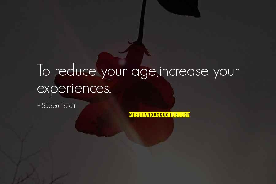 Adventure Inspirational Travel Quotes By Subbu Peteti: To reduce your age,increase your experiences.