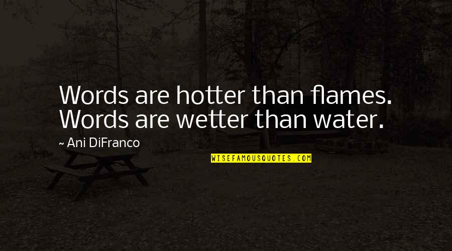 Adventure Into The Wild Quotes By Ani DiFranco: Words are hotter than flames. Words are wetter