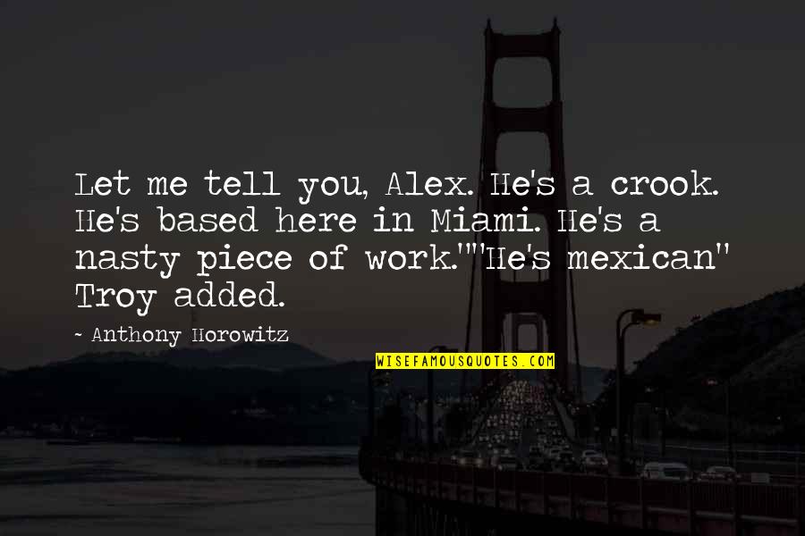 Adventure Into The Wild Quotes By Anthony Horowitz: Let me tell you, Alex. He's a crook. Adventure Into The Wild Quotes By Anthony Horowitz: Let me tell you, Alex. He's a crook.