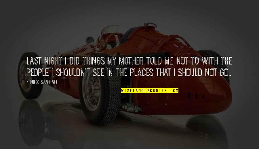 Adventure Into The Wild Quotes By Nick Santino: Last night I did things my mother told