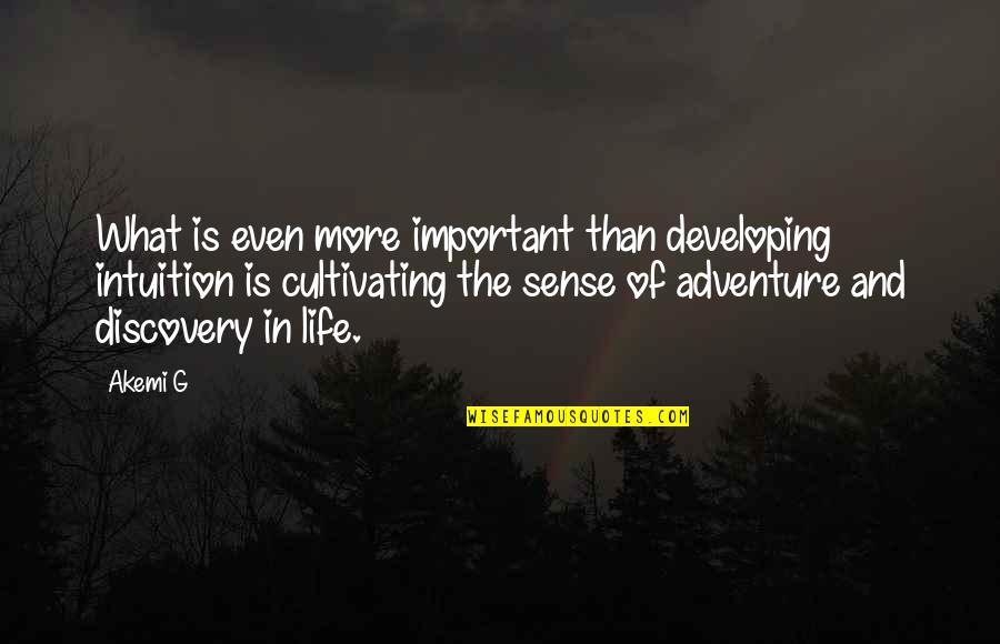 Adventure Life Quotes By Akemi G: What is even more important than developing intuition