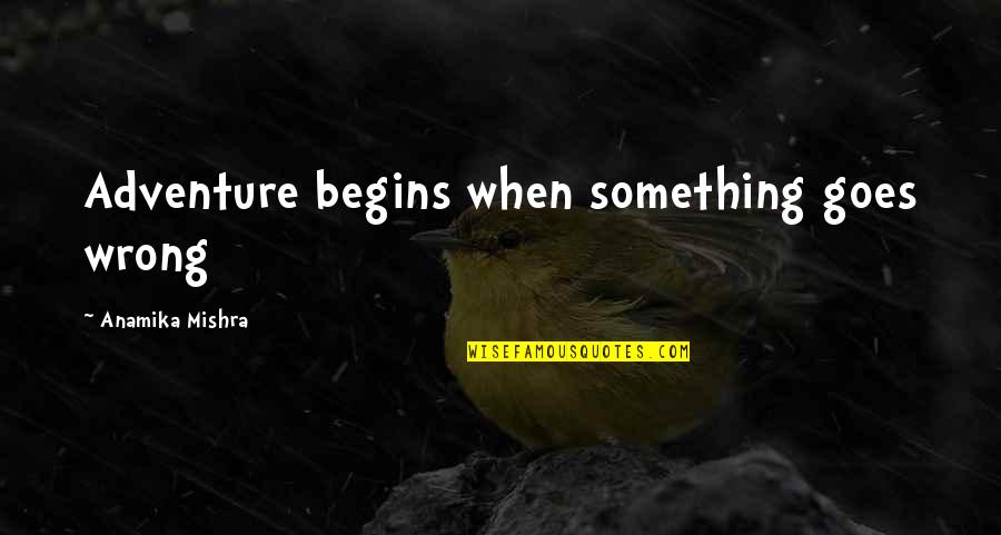 Adventure Life Quotes By Anamika Mishra: Adventure begins when something goes wrong