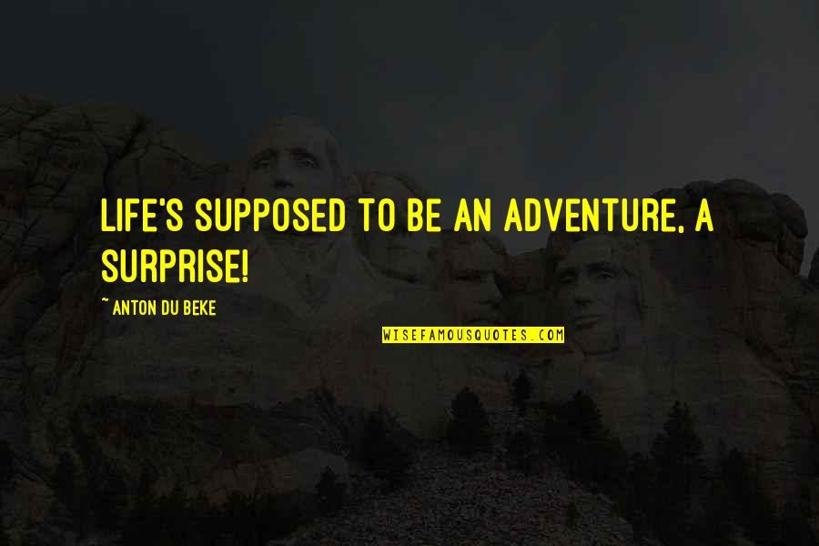 Adventure Life Quotes By Anton Du Beke: Life's supposed to be an adventure, a surprise!