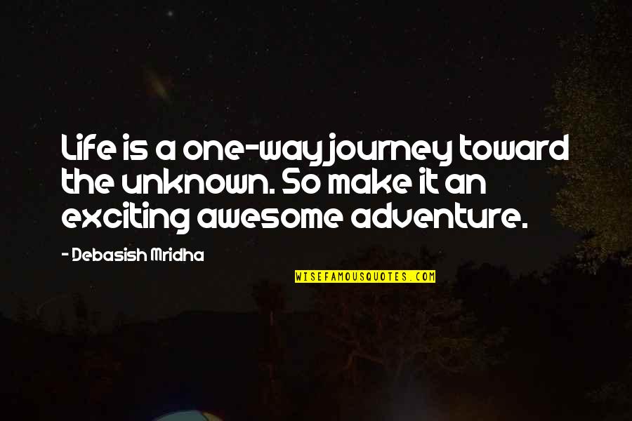 Adventure Life Quotes By Debasish Mridha: Life is a one-way journey toward the unknown.