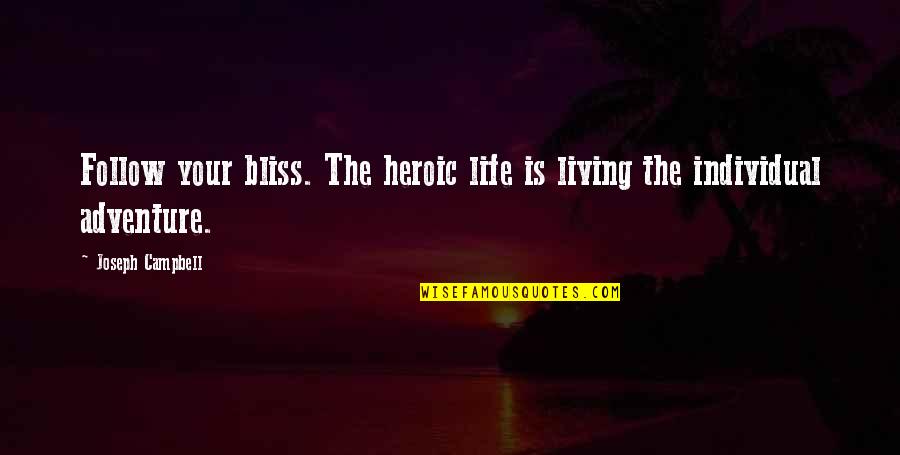 Adventure Life Quotes By Joseph Campbell: Follow your bliss. The heroic life is living