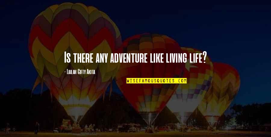 Adventure Life Quotes By Lailah Gifty Akita: Is there any adventure like living life?