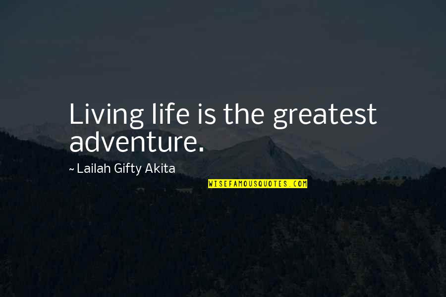 Adventure Life Quotes By Lailah Gifty Akita: Living life is the greatest adventure.