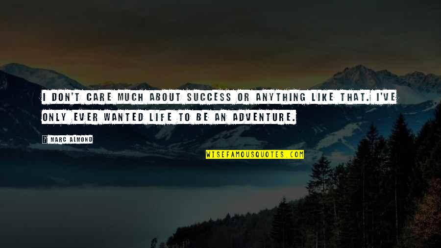 Adventure Life Quotes By Marc Almond: I don't care much about success or anything