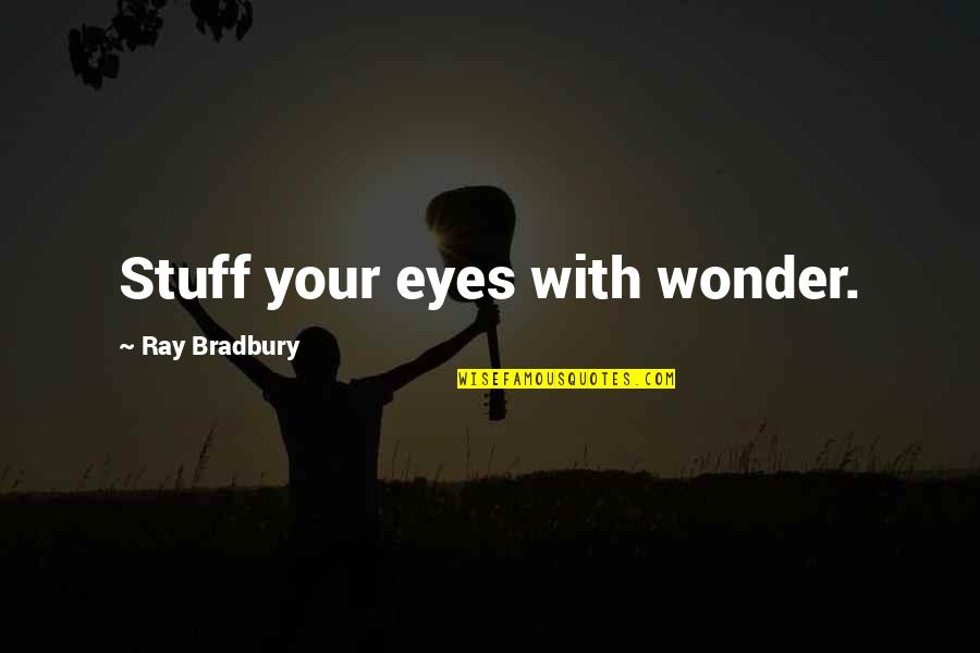 Adventure Life Quotes By Ray Bradbury: Stuff your eyes with wonder.