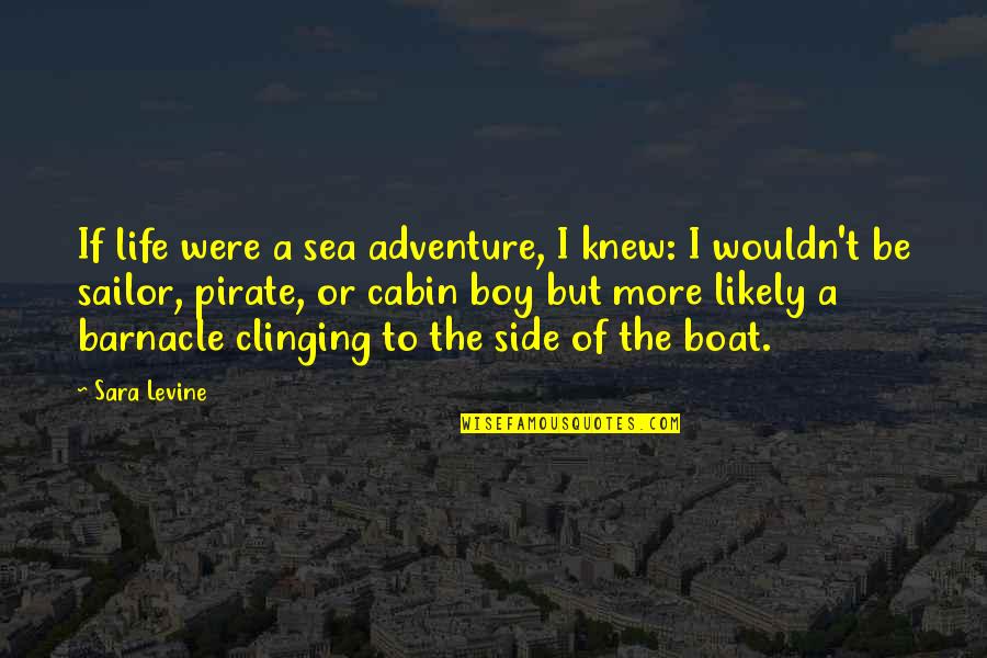 Adventure Life Quotes By Sara Levine: If life were a sea adventure, I knew: