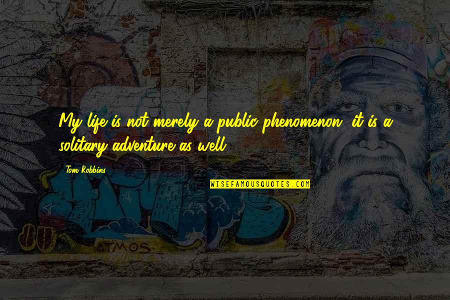 Adventure Life Quotes By Tom Robbins: My life is not merely a public phenomenon,