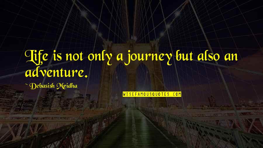 Adventure Love Quotes By Debasish Mridha: Life is not only a journey but also