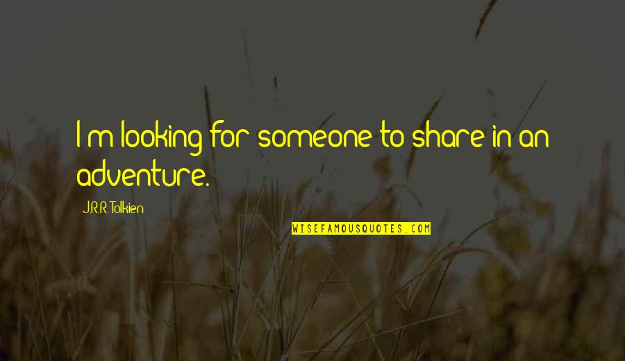 Adventure Love Quotes By J.R.R. Tolkien: I'm looking for someone to share in an