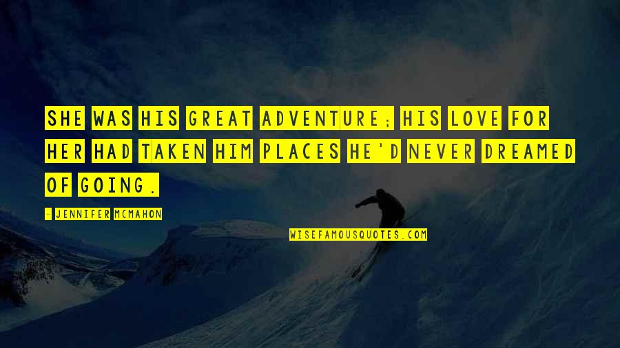 Adventure Love Quotes By Jennifer McMahon: She was his great adventure; his love for