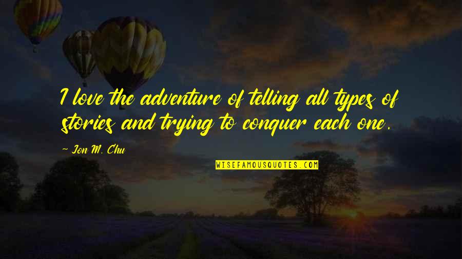 Adventure Love Quotes By Jon M. Chu: I love the adventure of telling all types