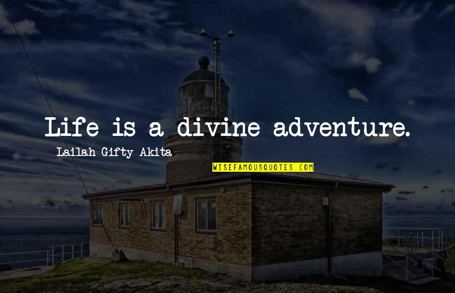 Adventure Love Quotes By Lailah Gifty Akita: Life is a divine adventure.