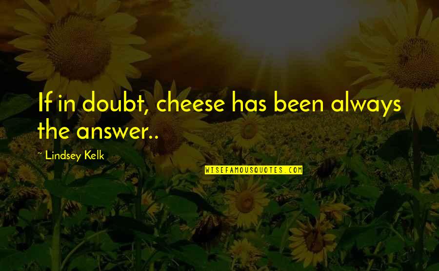 Adventure Love Quotes By Lindsey Kelk: If in doubt, cheese has been always the