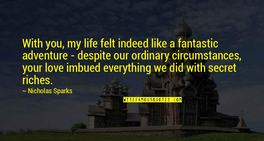 Adventure Love Quotes By Nicholas Sparks: With you, my life felt indeed like a