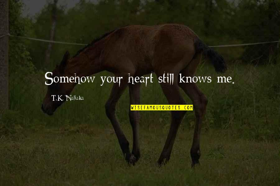 Adventure Love Quotes By T.K. Naliaka: Somehow your heart still knows me.