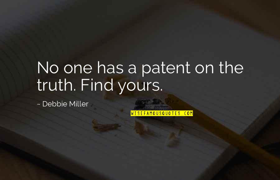Adventure Of A Lifetime Quotes By Debbie Miller: No one has a patent on the truth.