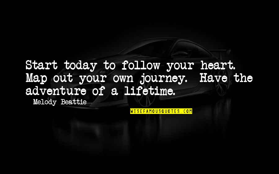 Adventure Of A Lifetime Quotes By Melody Beattie: Start today to follow your heart. Map out