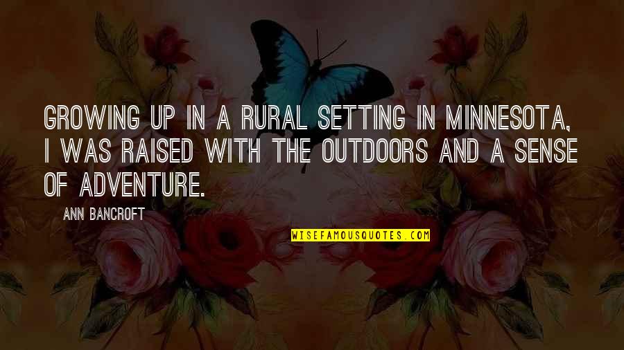 Adventure Outdoors Quotes By Ann Bancroft: Growing up in a rural setting in Minnesota,