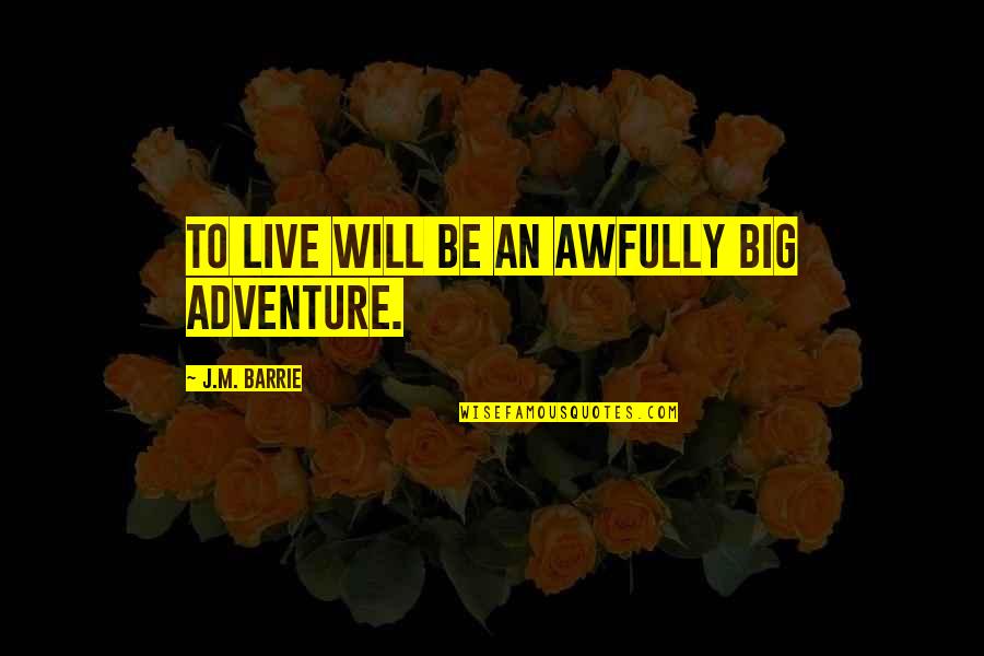 Adventure Peter Pan Quotes By J.M. Barrie: To live will be an awfully big adventure.