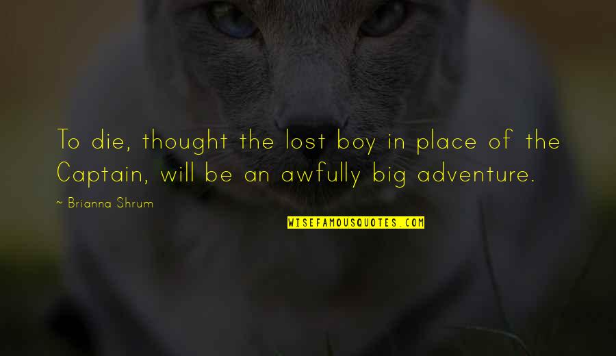 Adventure Place Quotes By Brianna Shrum: To die, thought the lost boy in place