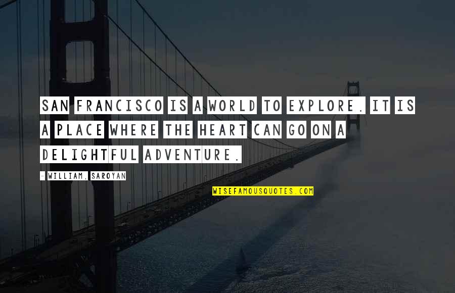 Adventure Place Quotes By William, Saroyan: San Francisco is a world to explore. It