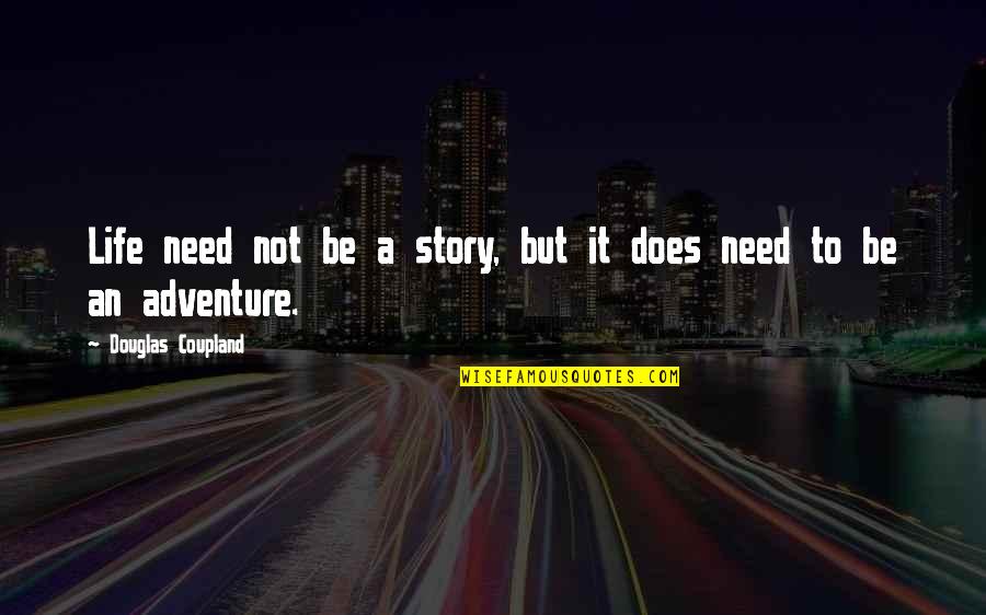 Adventure Quotes By Douglas Coupland: Life need not be a story, but it Adventure Quotes By Douglas Coupland: Life need not be a story, but it