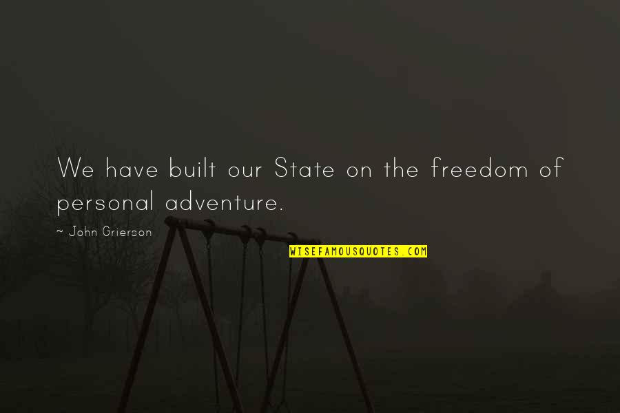 Adventure Quotes By John Grierson: We have built our State on the freedom Adventure Quotes By John Grierson: We have built our State on the freedom