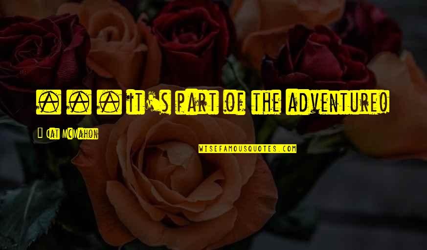 Adventure Road Trip Quotes By Cat McMahon: . . . it's part of the adventure!
