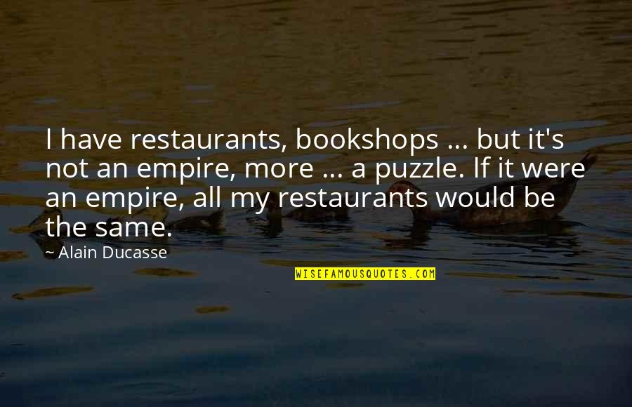 Adventure Seekers Quotes By Alain Ducasse: I have restaurants, bookshops ... but it's not