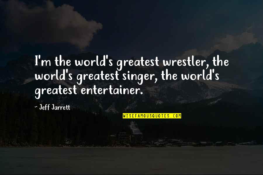 Adventure Seeking Quotes By Jeff Jarrett: I'm the world's greatest wrestler, the world's greatest