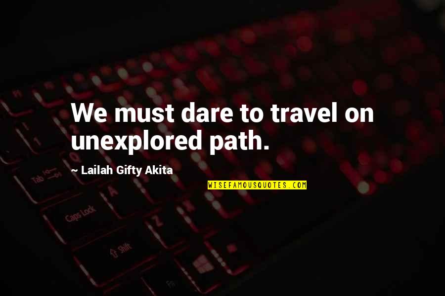 Adventure Seeking Quotes By Lailah Gifty Akita: We must dare to travel on unexplored path.