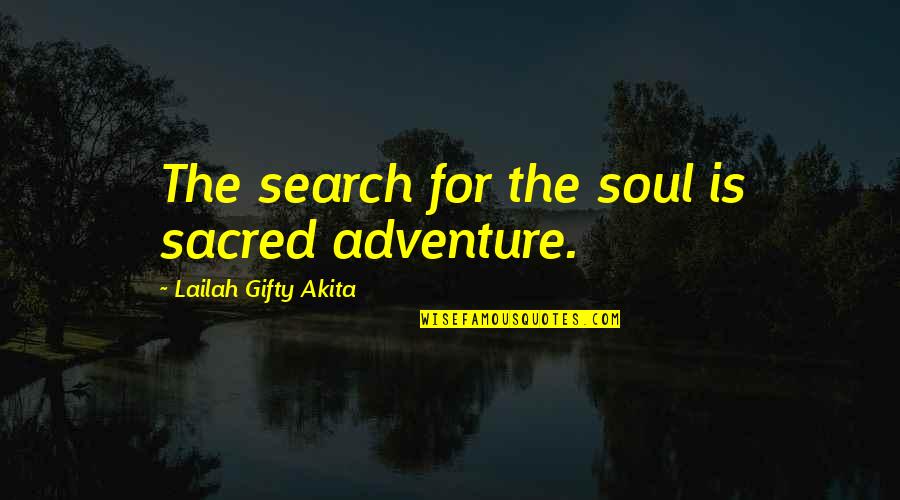 Adventure Seeking Quotes By Lailah Gifty Akita: The search for the soul is sacred adventure.