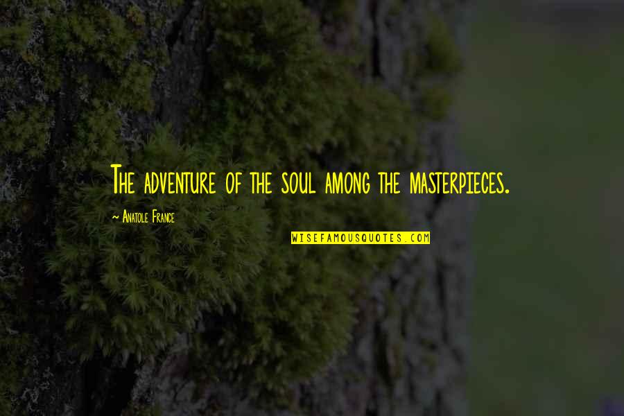 Adventure Soul Quotes By Anatole France: The adventure of the soul among the masterpieces. Adventure Soul Quotes By Anatole France: The adventure of the soul among the masterpieces.