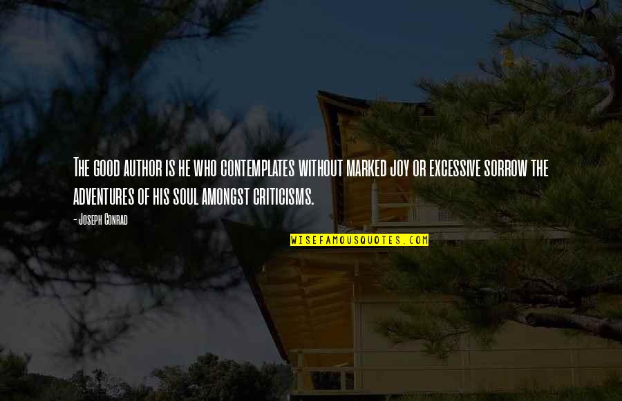 Adventure Soul Quotes By Joseph Conrad: The good author is he who contemplates without Adventure Soul Quotes By Joseph Conrad: The good author is he who contemplates without