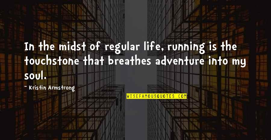 Adventure Soul Quotes By Kristin Armstrong: In the midst of regular life, running is Adventure Soul Quotes By Kristin Armstrong: In the midst of regular life, running is