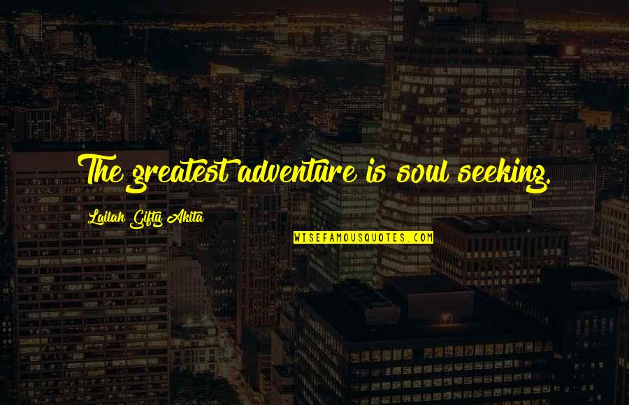 Adventure Soul Quotes By Lailah Gifty Akita: The greatest adventure is soul seeking. Adventure Soul Quotes By Lailah Gifty Akita: The greatest adventure is soul seeking.