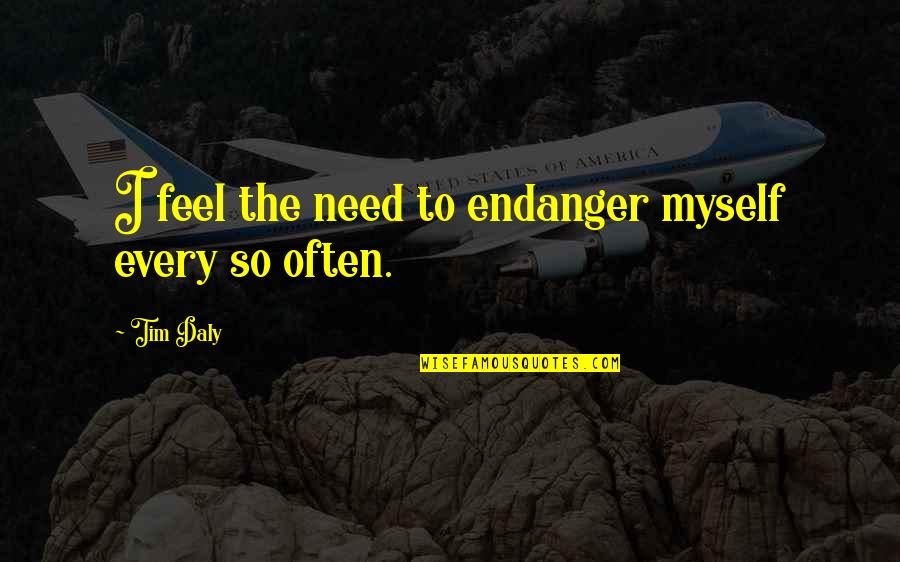 Adventure Sports Quotes By Tim Daly: I feel the need to endanger myself every